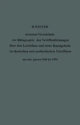 E-Book (pdf) Autoren-Verzeichnis zur Bibliographie der Veröffentlichungen über den Leichtbau und seine Randgebiete im deutschen und ausländischen Schrifttum aus den Jahren 1940 bis 1954 / Author Index to Bibliography of Publications on Light Weight Constructions and Re von Hermann Winter