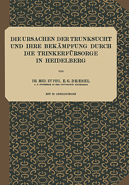 Kartonierter Einband Die Ursachen der Trunksucht und Ihre Bekämpfung durch die Trinkerfürsorge in Heidelberg von E. G. Dresel