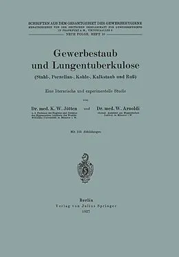 E-Book (pdf) Gewerbestaub und Lungentuberkulose (Stahl-, Porzellan-, Kohle-, Kalkstaub und Ruß) Eine literarische und experimentelle Studie von K.W. Jötten, W. Arnoldi