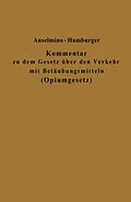 E-Book (pdf) Kommentar zu dem Gesetz über den Verkehr mit Betäubungsmitteln (Opiumgesetz) und seinen Ausführungsbestimmungen von Otto Anselmino, Adolf Hamburger