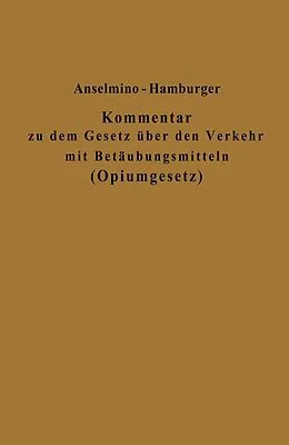 E-Book (pdf) Kommentar zu dem Gesetz über den Verkehr mit Betäubungsmitteln (Opiumgesetz) und seinen Ausführungsbestimmungen von Otto Anselmino, Adolf Hamburger