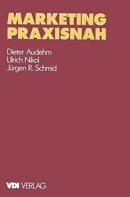 E-Book (pdf) Marketing praxisnah von Dieter Audehm, Ulrich Nikol, Jürgen R. Schmid