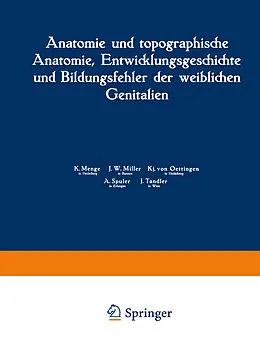 E-Book (pdf) Anatomie und topographische Anatomie, Entwicklungsgeschichte und Bildungsfehler der weiblichen Genitalien von K. Menge, J. W. Miller, Kj. von Oettingen
