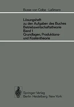 E-Book (pdf) Lösungsheft zu den Aufgaben des Buches Betriebswirtschaftstheorie Band 1, Grundlagen-, Produktions- und Kostentheorie von W. Busse von Colbe, G. Lassmann