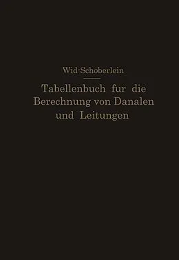 E-Book (pdf) Tabellenbuch für die Berechnung von Kanälen und Leitungen sowie die Feststellung ihrer Durchflußgeschwindigkeiten,Durchflußmengen und Durchflußhöhen, der Konstruktion der Lichtprofile mit ihren Leistungs- und Geschwindigkeitskurven, der Profilinhalte, Prof von E. Wild, O. Schöberlein