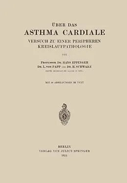 E-Book (pdf) Über das Asthma Cardiale Versuch zu einer Peripheren Kreislaufpathologie von Hans Eppinger, L. von Papp, H. Schwarz