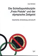 Kartonierter Einband Die Schießsportdisziplin "Freie Pistole" und der olympische Zeitgeist von Uwe Hähnlein