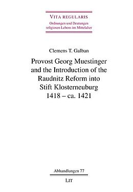 Fester Einband Provost Georg Muestinger and the Introduction of the Raudnitz Reform into Stift Klosterneuburg, 1418 - ca. 1421 von Clemens T. Galban