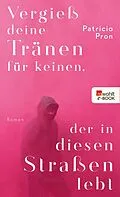 E-Book (epub) Vergieß deine Tränen für keinen, der in diesen Straßen lebt von Patricio Pron