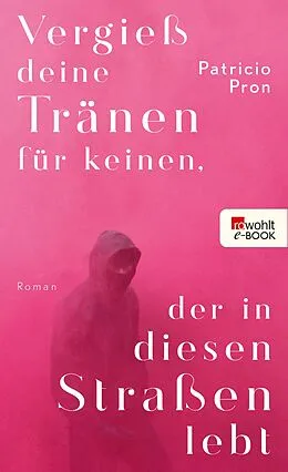 E-Book (epub) Vergieß deine Tränen für keinen, der in diesen Straßen lebt von Patricio Pron