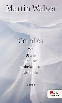 E-Book (epub) Gar alles oder Briefe an eine unbekannte Geliebte von Martin Walser