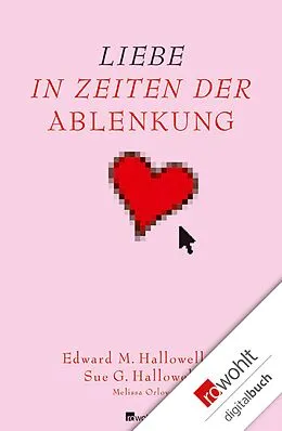 E-Book (epub) Liebe in Zeiten der Ablenkung von Edward M. Hallowell, Sue George Hallowell, Melissa Orlov