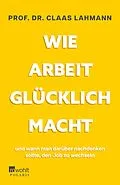 E-Book (epub) Wie Arbeit glücklich macht von Prof. Dr. Claas Lahmann, Kerstin Kropac