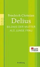 E-Book (epub) Bildnis der Mutter als junge Frau von Friedrich Christian Delius