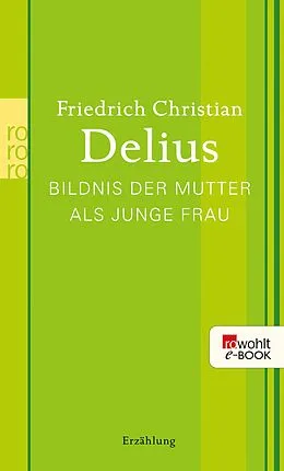 E-Book (epub) Bildnis der Mutter als junge Frau von Friedrich Christian Delius
