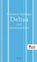 E-Book (epub) Der Königsmacher von Friedrich Christian Delius