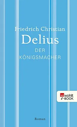 E-Book (epub) Der Königsmacher von Friedrich Christian Delius