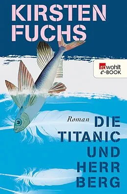 E-Book (epub) Die Titanic und Herr Berg von Kirsten Fuchs