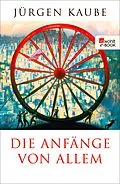 E-Book (epub) Die Anfänge von allem von Jürgen Kaube