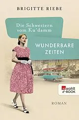 E-Book (epub) Die Schwestern vom Ku'damm: Wunderbare Zeiten von Brigitte Riebe