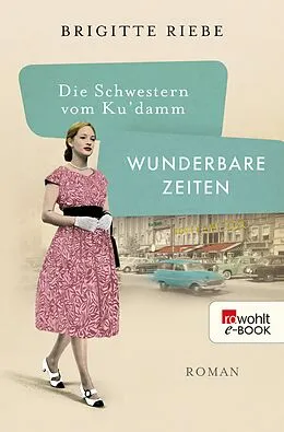 E-Book (epub) Die Schwestern vom Ku'damm: Wunderbare Zeiten von Brigitte Riebe