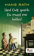 E-Book (epub) Und Gott sprach: Du musst mir helfen! von Hans Rath