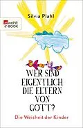 E-Book (epub) Wer sind eigentlich die Eltern von Gott? von Silvia Plahl