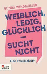E-Book (epub) Weiblich, ledig, glücklich - sucht nicht von Gunda Windmüller