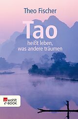 E-Book (epub) Tao heißt leben, was andere träumen von Theo Fischer