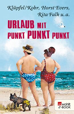 E-Book (epub) Urlaub mit Punkt Punkt Punkt von Horst Evers, Rita Falk, Klüpfel &amp; Kobr