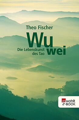 E-Book (epub) Wu wei: Die Lebenskunst des Tao von Theo Fischer