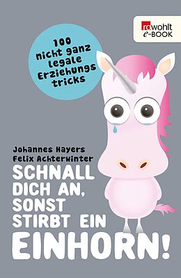 E-Book (epub) Schnall dich an, sonst stirbt ein Einhorn! von Johannes Hayers, Felix Achterwinter