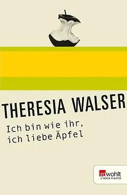 E-Book (epub) Ich bin wie ihr, ich liebe Äpfel von Theresia Walser