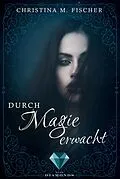 E-Book (epub) Durch Magie erwacht (Die Magie-Reihe 1) von Christina M. Fischer