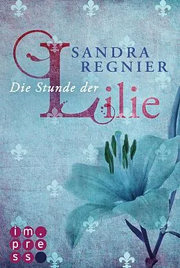E-Book (epub) Die Lilien-Reihe 1: Die Stunde der Lilie von Sandra Regnier