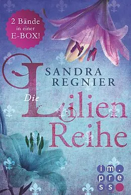 E-Book (epub) Die Lilien-Reihe: Das Herz der Lilie (Alle Bände in einer E-Box!) von Sandra Regnier