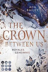 E-Book (epub) The Crown Between Us. Royales Geheimnis (Die 'Crown'-Dilogie 1) von Ada Bailey