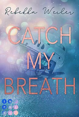 E-Book (epub) Catch My Breath (»Catch Me«-Reihe 2) von Rebekka Weiler