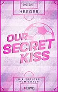 E-Book (epub) Our Secret Kiss. Die Tochter vom Coach (Secret-Reihe 1) von Mimi Heeger
