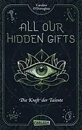 E-Book (epub) All Our Hidden Gifts - Die Kraft der Talente (All Our Hidden Gifts 2) von Caroline O'Donoghue