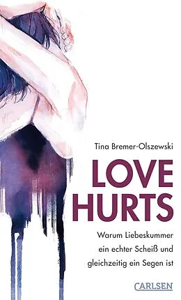 E-Book (epub) Love hurts. Warum Liebeskummer ein echter Scheiß und gleichzeitig ein Segen ist von Tina Bremer-Olszewski