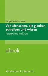 E-Book (pdf) Von Menschen, die glauben, schreiben und wissen von Hans Kaspar von Greyerz