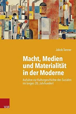 E-Book (pdf) Macht, Medien und Materialität in der Moderne von Jakob Tanner