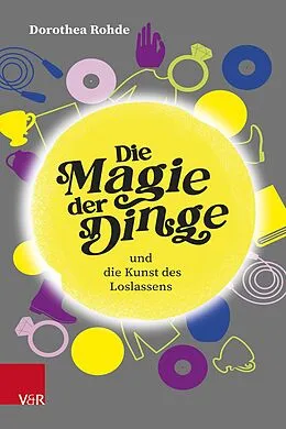 E-Book (pdf) Die Magie der Dinge und die Kunst des Loslassens von Dorothea Rohde