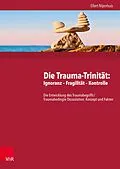 E-Book (pdf) Die Trauma-Trinität: Ignoranz - Fragilität - Kontrolle von Ellert Nijenhuis