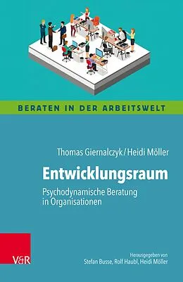 E-Book (pdf) Entwicklungsraum: Psychodynamische Beratung in Organisationen von Thomas Giernalczyk, Heidi Möller