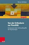E-Book (pdf) Von der Orthodoxie zur Pluralität - Kontroversen über Schlüsselbegriffe der Psychoanalyse von Werner Bohleber