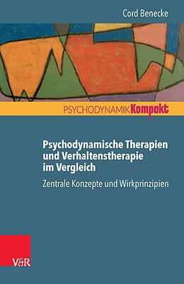 E-Book (pdf) Psychodynamische Therapien und Verhaltenstherapie im Vergleich: Zentrale Konzepte und Wirkprinzipien von Cord Benecke