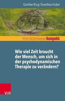 E-Book (pdf) Wie viel Zeit braucht der Mensch, um sich in der psychodynamischen Therapie zu verändern? von Dorothea Huber, Günther Klug
