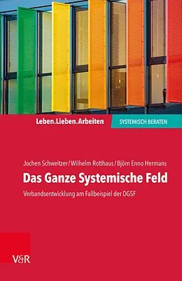 E-Book (pdf) Das Ganze Systemische Feld von Jochen Schweitzer, Wilhelm Rotthaus, Björn Enno Hermans